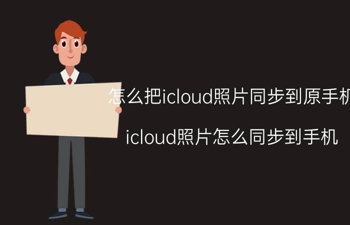 怎么把icloud照片同步到原手机 icloud照片怎么同步到手机？